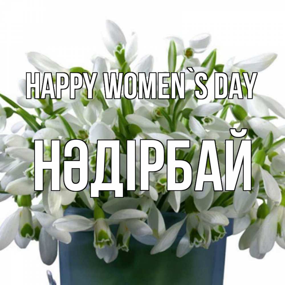 Greetings card с именем, НӘДІРБАЙ happy women`s day цветы к международному женскому дню Greetings with text for free download 